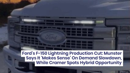 Ford's F-150 Lightning Production Cut: Munster Says It "Makes Sense" On Demand Slowdown, While Jim Cramer Spots Hybrid Opportunity