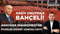 ARŞİV UNUTMAZ! BAHÇELİ'NİN ANAYASA MAHKEMESİ’NE ÖVGÜLER DİZDİĞİ VİDEOSU ÇIKTI!