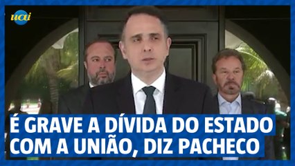 'Dívida do Estado com a União é um problema gravíssimo’, diz Pacheco