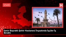 İzmir Bayraklı Şehir Hastanesi İnşaatında İşçiler İş Bıraktı
