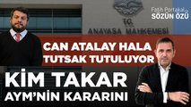 KİM TAKAR AYM’NİN KARARINI! CAN ATALAY HALA TUTSAK TUTULUYOR!