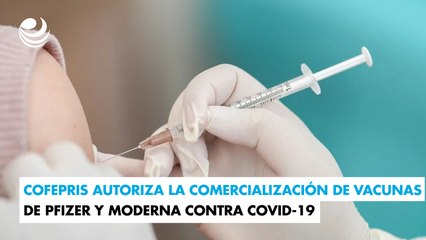 Cofepris autoriza la comercialización de vacunas de Pfizer y Moderna contra Covid-19