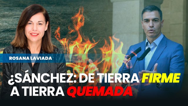 Pedro Sánchez: de Tierra firme a Tierra quemada