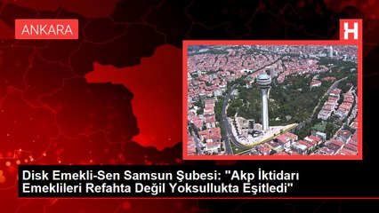 Disk Emekli-Sen Samsun Şubesi: "Akp İktidarı Emeklileri Refahta Değil Yoksullukta Eşitledi"