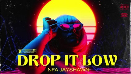 NFA JAYSHAWN  - DROP IT LOW - NEW RELEASE