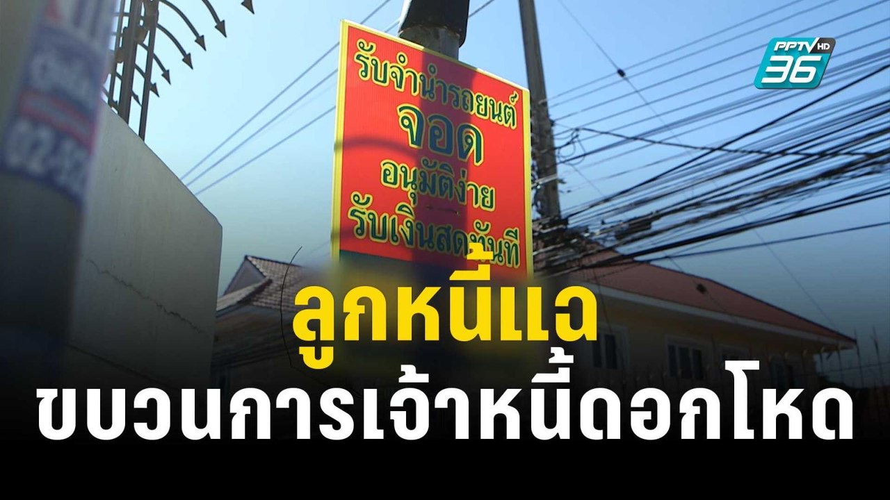 ลูกหนี้แฉ ขบวนการเจ้าหนี้ดอกโหด ไม่เอาตายแต่ขู่...