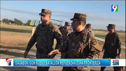 Refuerzan con batallón militar frontera de Dajabón |Primera Emisión SIN