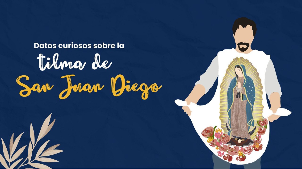 Datos curiosos de la tilma de San Juan Diego