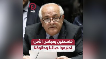 فلسطين بمجلس الأمن: احترموا حياتنا وحقوقنا