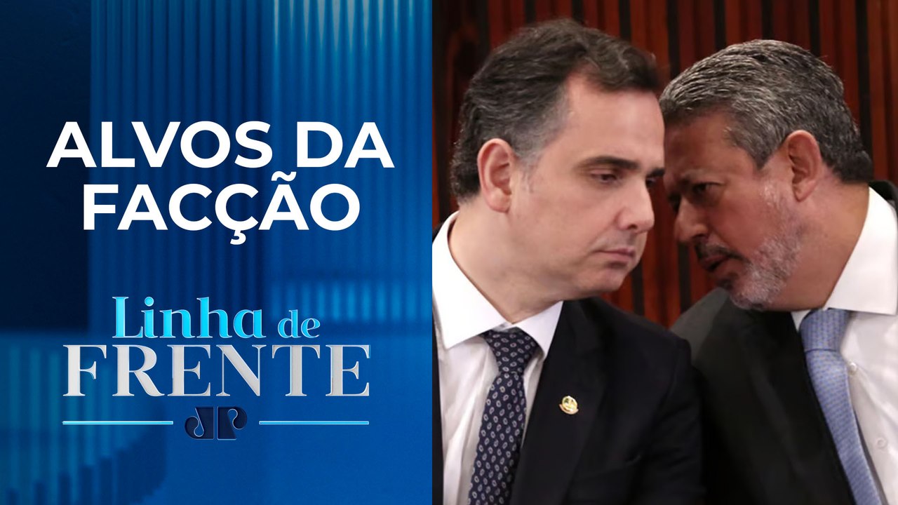 PF e MPF deflagram ação do PCC contra Lira e Pacheco | LINHA DE FRENTE