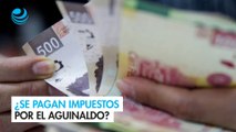 ¿Se pagan impuestos por el aguinaldo? Dudas frecuentes sobre este derecho laboral