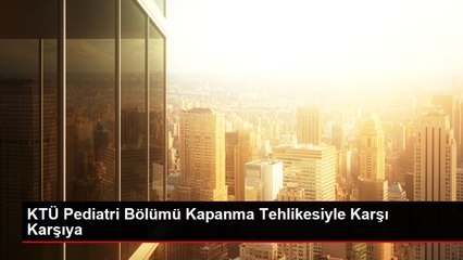 KTÜ Pediatri Bölümü Kapanma Tehlikesiyle Karşı Karşıya