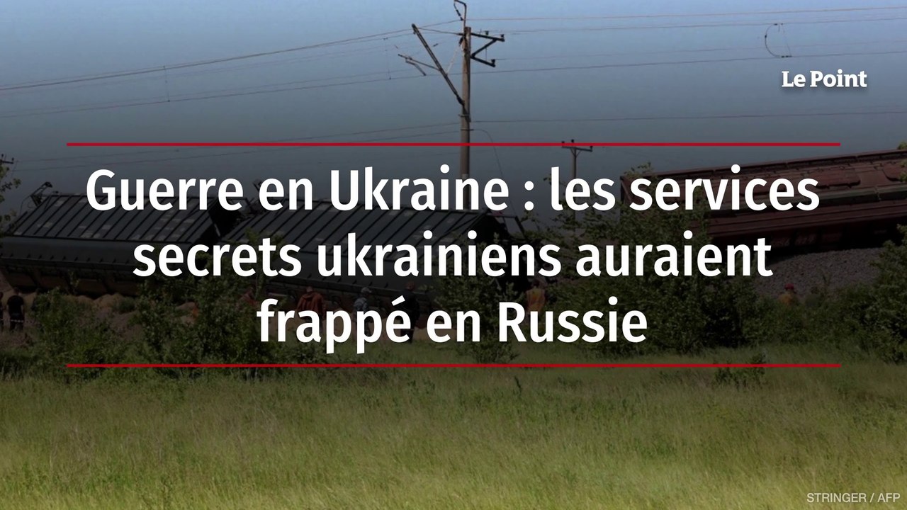 Guerre en Ukraine : les services secrets ukrainiens auraient frappé en Russie