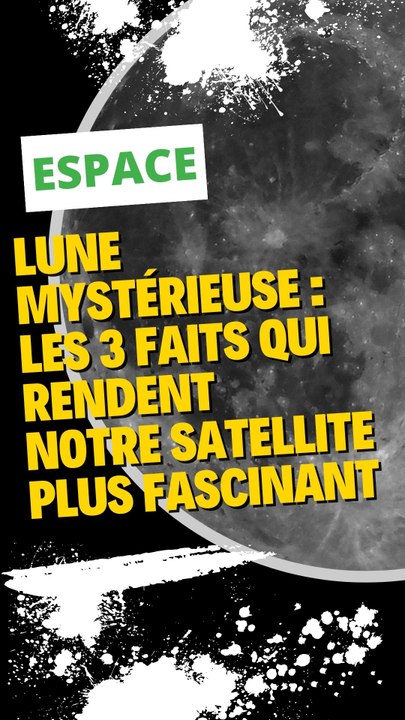 Lune mystérieuse : Les 3 faits qui rendent notre satellite encore plus fascinant