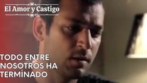 Todo entre nosotros ha terminado | Amor y Castigo - Capitulo 25