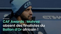 CAF Awards  Mahrez absent des finalistes du Ballon d'Or africain !