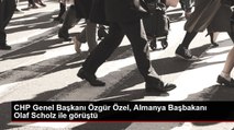 CHP Genel Başkanı Özgür Özel, Almanya Başbakanı Olaf Scholz ile görüştü