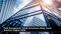 Fatih Karagümrük Teknik Sorumlusu Atılay Canel: Acemice mağlup olduk