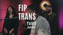 Fip en Trans : Yamê 