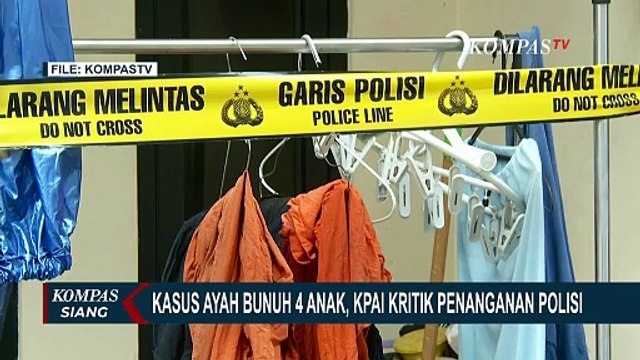 KPAI Kritik Penanganan Polisi dalam Kasus Ayah Bunuh 4 Anak, Menyoal Penanganan Laporan KDRT