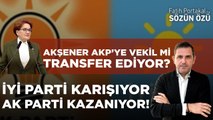 İYİ PARTİ KARIŞIYOR AK PARTİ KAZANIYOR! AKŞENER AKP’YE VEKİL Mİ TRANSFER EDİYOR?