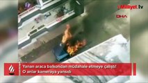 Yanan araca balkondan müdahale etmeye çalıştı! O anlar kameraya yansıdı