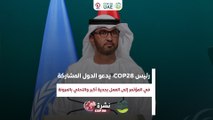 نشرة كوب | رئيس COP28 يدعو الدول المشاركة في المؤتمر إلى العمل بجدية أكبر والتحلي بالمرونة