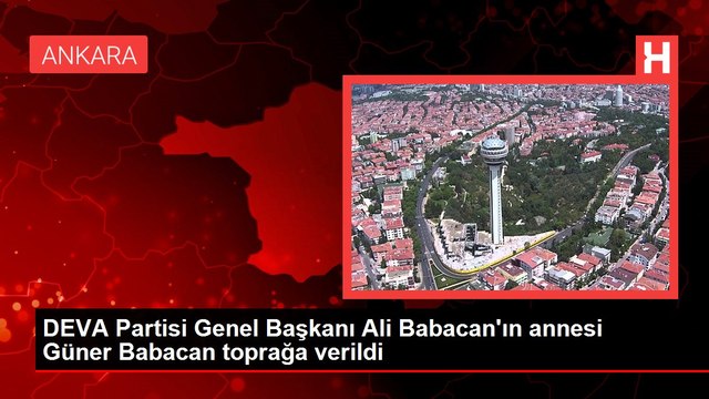 DEVA Partisi Genel Başkanı Ali Babacan'ın annesi Güner Babacan toprağa verildi