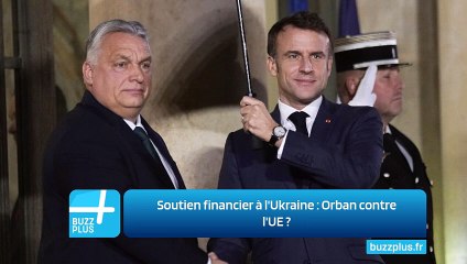 Soutien financier à l'Ukraine : Orban contre l'UE ?