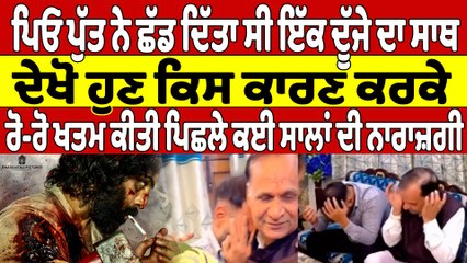 ਪਿਓ ਪੁੱਤ ਨੇ ਛੱਡ ਦਿੱਤਾ ਸੀ ਇੱਕ ਦੂੱਜੇ ਦਾ ਸਾਥ,ਦੇਖੋ ਹੁਣ ਕਿਸ ਕਾਰਣ ਕਰਕੇ ਖਤਮ ਕੀਤੀ ਪਿਛਲੇ ਕਈ ਸਾਲਾਂ ਦੀ ਨਾਰਾਜ਼ਗੀ|