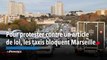 Pour protester contre un article de loi, les taxis bloquent Marseille