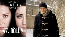 Adını Feriha Koydum 47. Bölüm