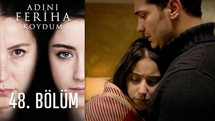 Adını Feriha Koydum 48. Bölüm