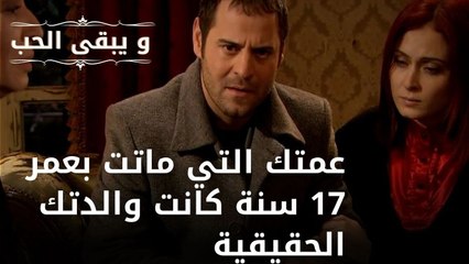 عمتك التي ماتت بعمر 17 سنة كانت والدتك الحقيقية| مسلسل و يبقى الحب - الحلقة 49