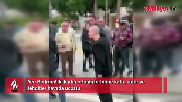 Yer: Bodrum! İki kadın ortalığı birbirine kattı, küfür ve tehditler havada uçuştu