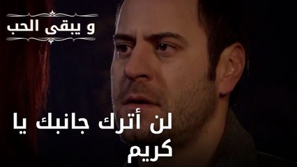 لن أترك جانبك يا كريم| مسلسل و يبقى الحب - الحلقة 49
