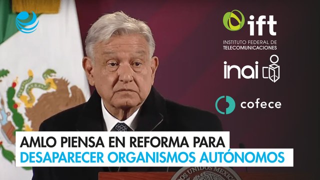 AMLO piensa en reforma para desaparecer organismos autónomos; “no sirven para nada”