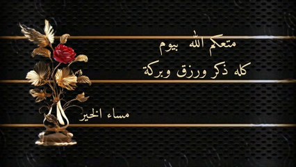 متعكم الله بيوم كله ذكر ورزق وبركة  مساء الخير