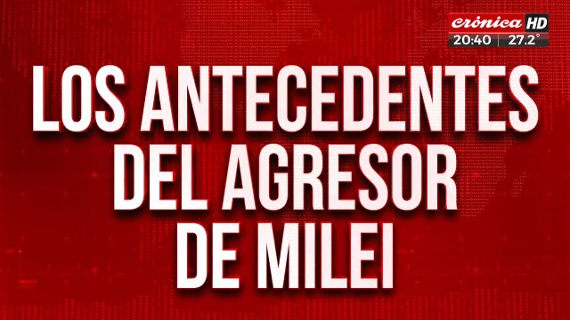 Los antecedentes del agresor de Milei