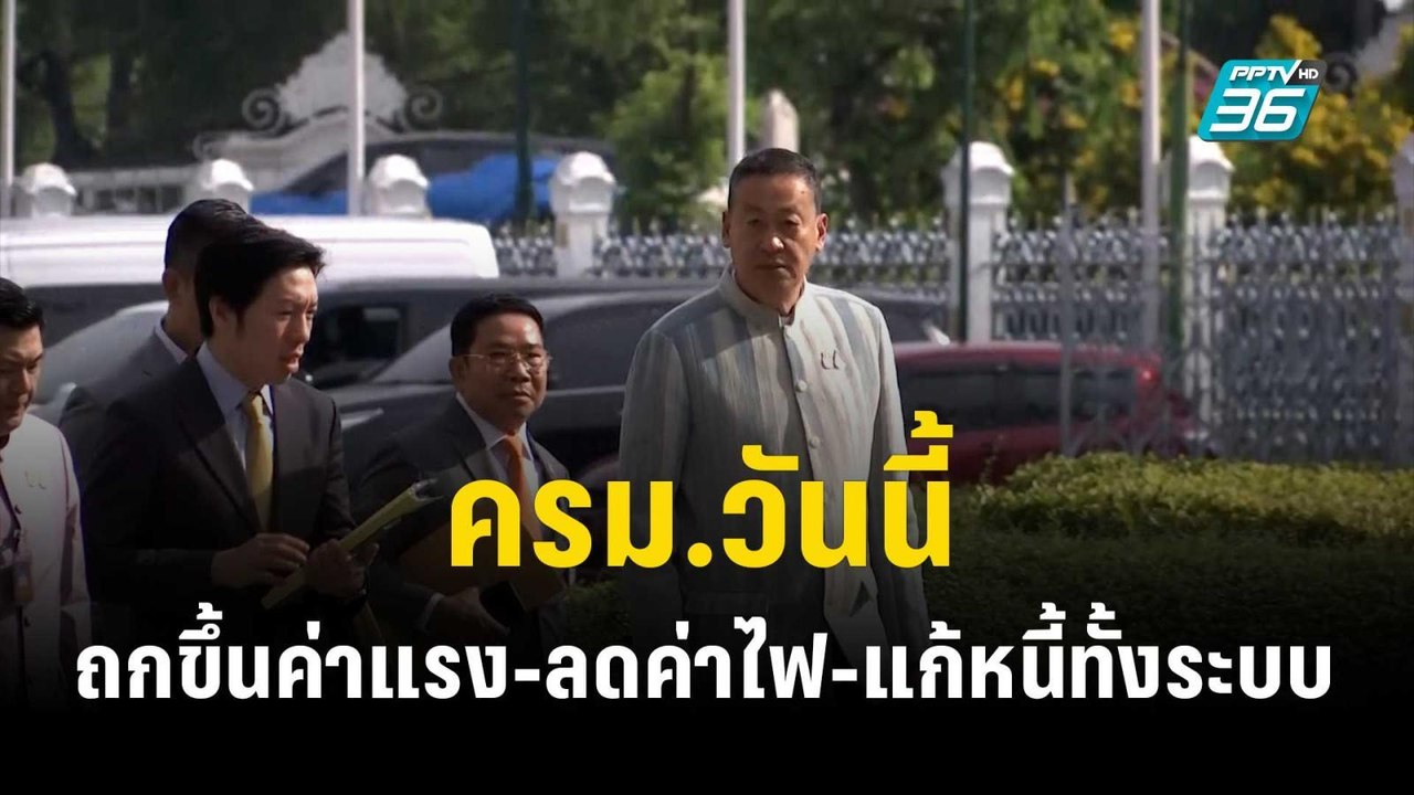ครม.วันนี้ ถกขึ้นค่าแรง-ลดค่าไฟ-แก้หนี้ทั้งระบบ...