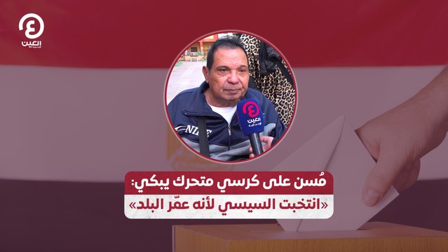مسن على كرسي متحرك يبكي: انتخبت السيسي لأنه عمّر البلد