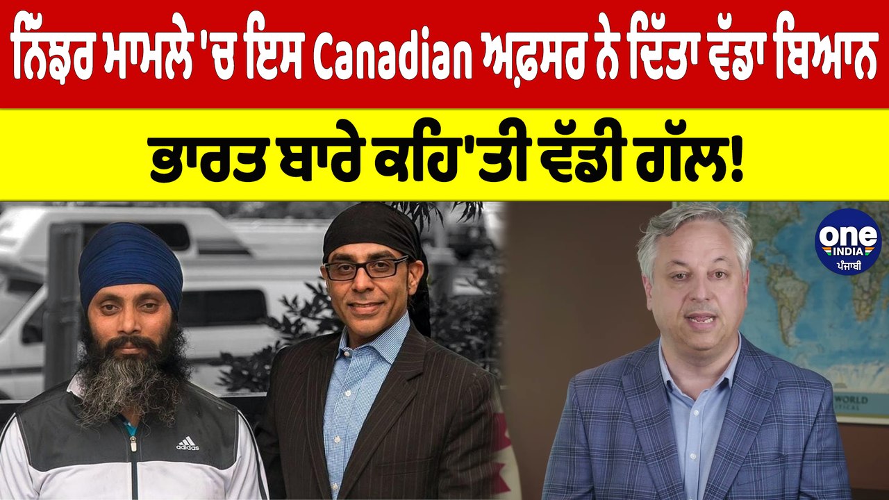 ਨਿੱਝਰ ਮਾਮਲੇ 'ਚ ਇਸ Canadian ਅਫ਼ਸਰ ਨੇ ਦਿੱਤਾ ਵੱਡਾ ਬਿਆਨ, ਭਾਰਤ ਬਾਰੇ ਕਹਿ'ਤੀ ਵੱਡੀ ਗੱਲ! |OneIndia Punjabi