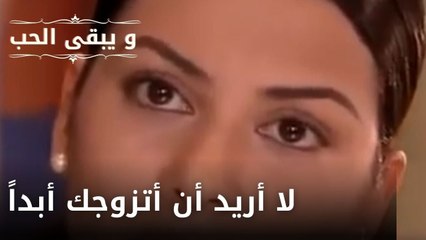 لا أريد أن أتزوجك أبداً| مسلسل و يبقى الحب  - الحلقة 18