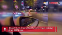 Bağdat Caddesi’nde tehlikeli hareketler yapan sürücüye 6 bin 323 TL ceza