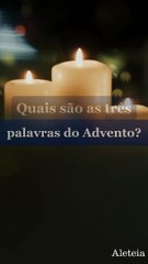 Quais são as três palavras do Advento?