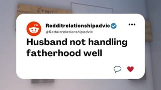 Husband not handling fatherhood well #reddit