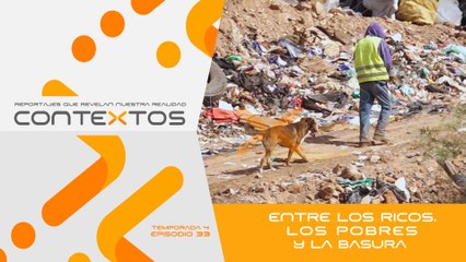 T4 Ep33- Entre los ricos, los pobres y la basura | Contextos, reportajes que revelan nuestra realidad.