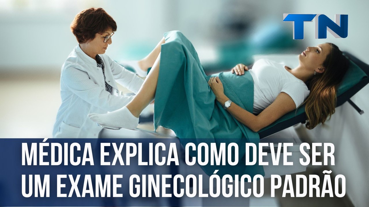Médica explica como deve ser realizado um exame ginecológico padrão ...
