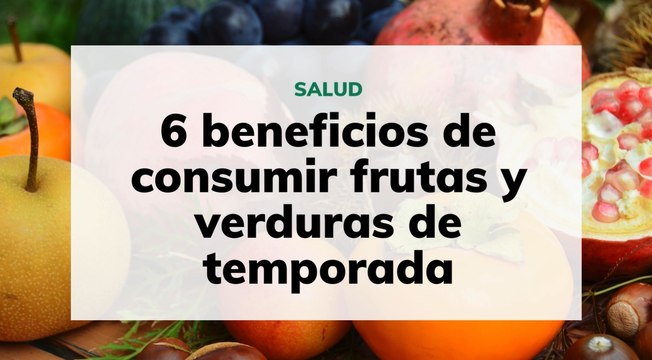 6 beneficios de consumir frutas y verduras de temporada