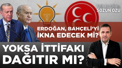 ERDOĞAN, BAHÇELİ’Yİ İKNA EDECEK Mİ? YOKSA İTTİFAKI DAĞITIR MI?